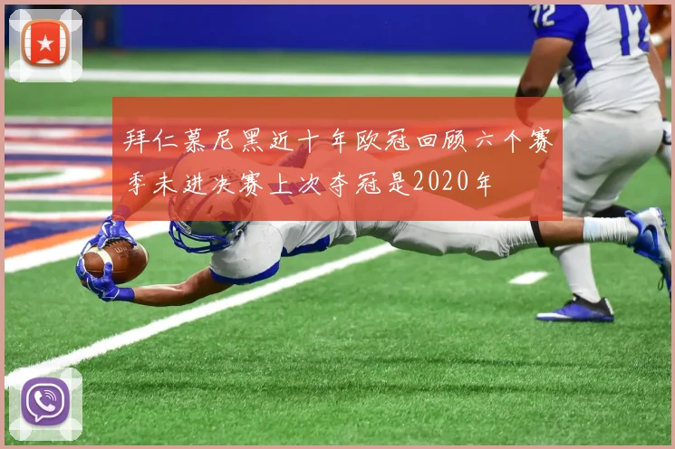 拜仁慕尼黑近十年欧冠回顾六个赛季未进决赛上次夺冠是2020年